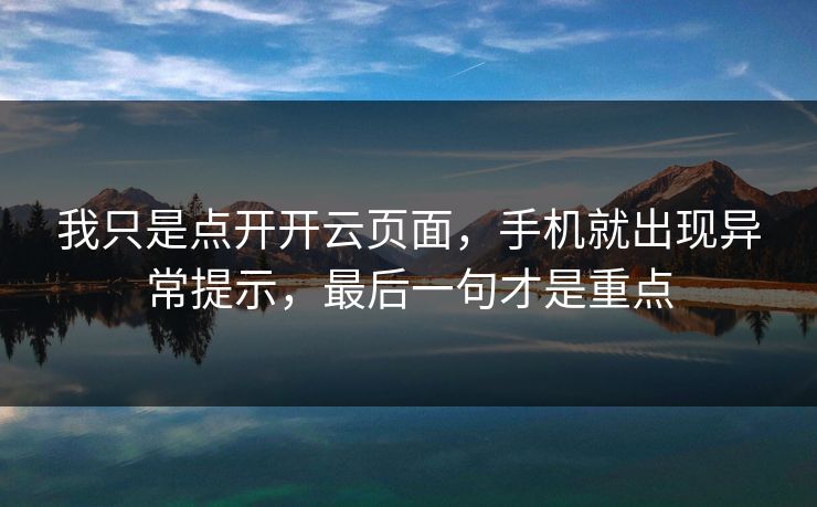 我只是点开开云页面，手机就出现异常提示，最后一句才是重点